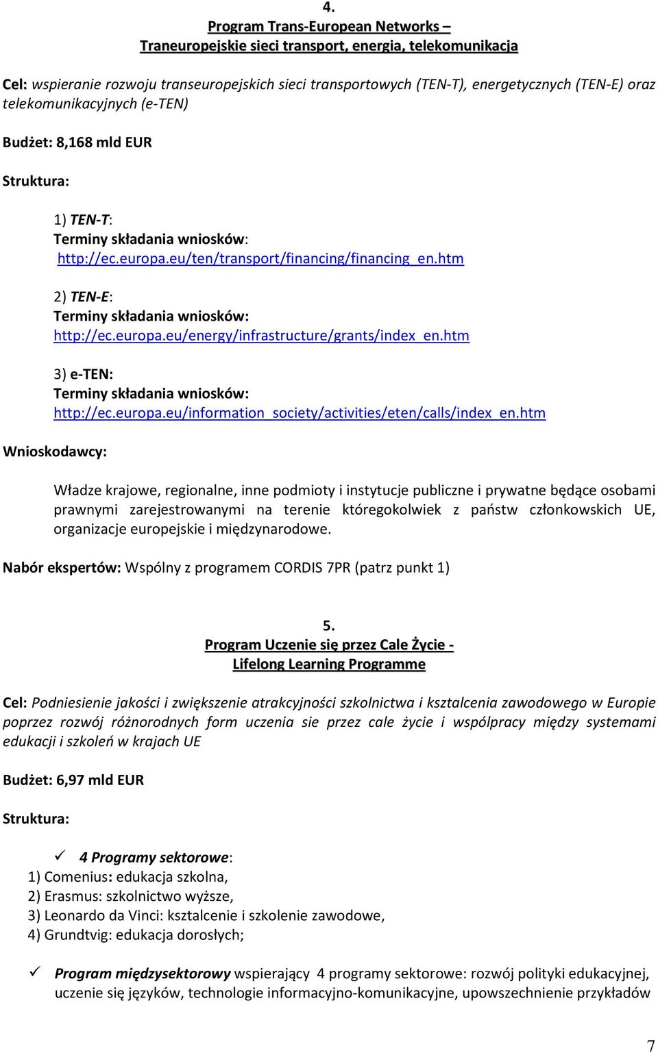 europa.eu/energy/infrastructure/grants/index_en.htm 3) e-ten: Terminy składania wniosków: http://ec.europa.eu/information_society/activities/eten/calls/index_en.