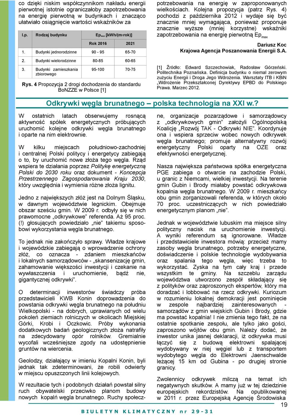 4 Propozycja 2 drogi dochodzenia do standardu BoNZZE w Polsce [1] potrzebowania na energię w zaproponowanych wielkościach. Kolejna propozycja (patrz Rys.