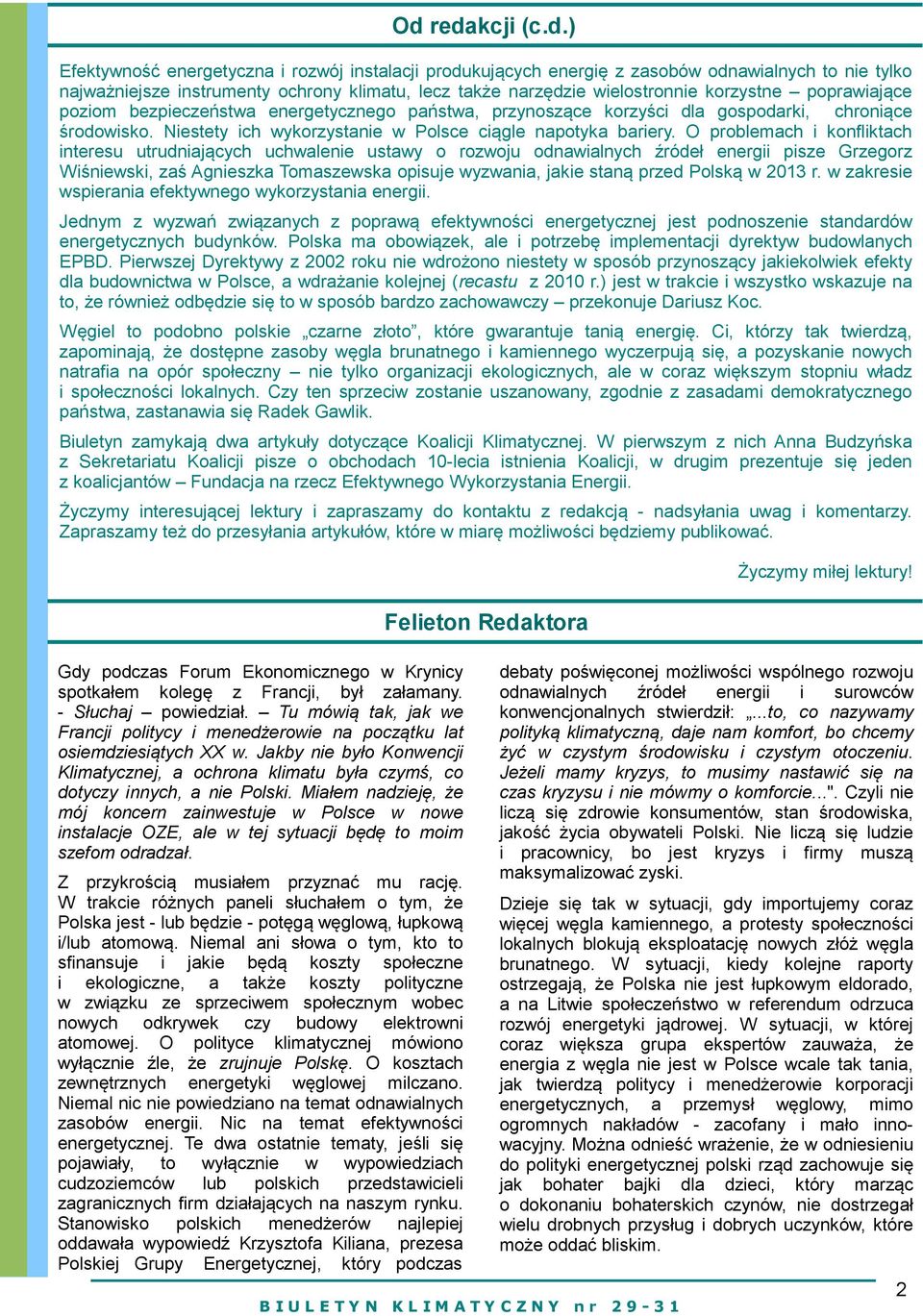 O problemach i konfliktach interesu utrudniających uchwalenie ustawy o rozwoju odnawialnych źródeł energii pisze Grzegorz Wiśniewski, zaś Agnieszka Tomaszewska opisuje wyzwania, jakie staną przed