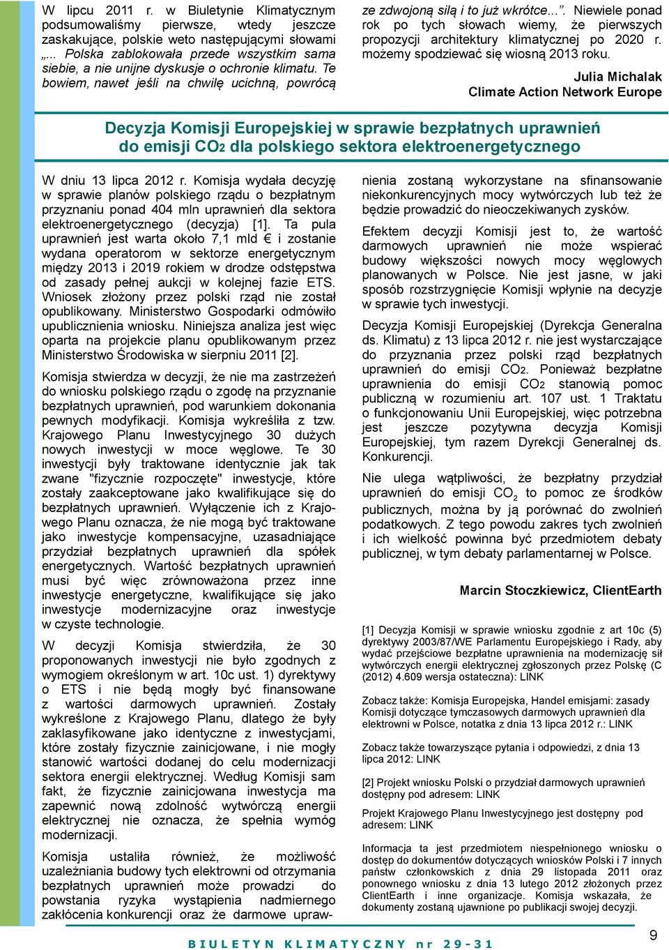 ... Niewiele ponad rok po tych słowach wiemy, że pierwszych propozycji architektury klimatycznej po 2020 r. możemy spodziewać się wiosną 2013 roku.