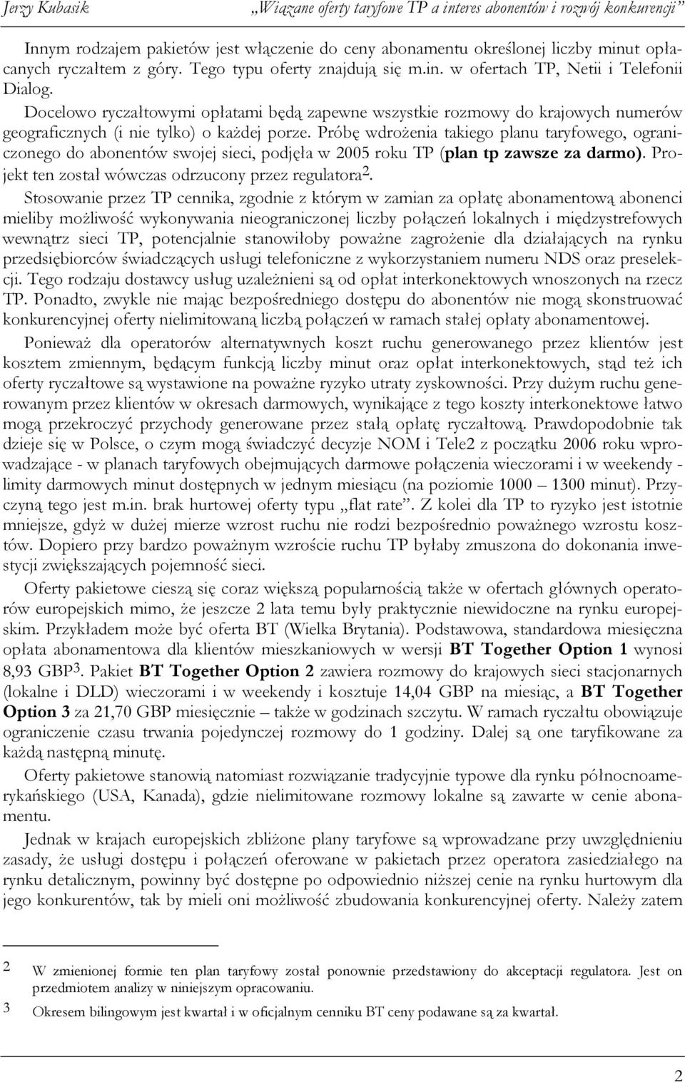 Próbę wdrożenia takiego planu taryfowego, ograniczonego do abonentów swojej sieci, podjęła w 2005 roku TP (plan tp zawsze za darmo). Projekt ten został wówczas odrzucony przez regulatora 2.