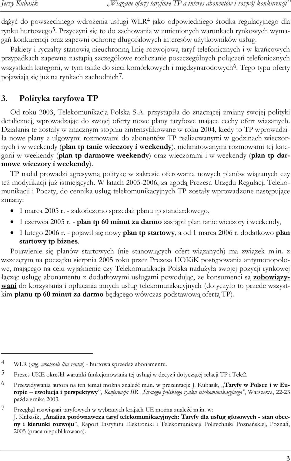 Pakiety i ryczałty stanowią nieuchronną linię rozwojową taryf telefonicznych i w krańcowych przypadkach zapewne zastąpią szczegółowe rozliczanie poszczególnych połączeń telefonicznych wszystkich