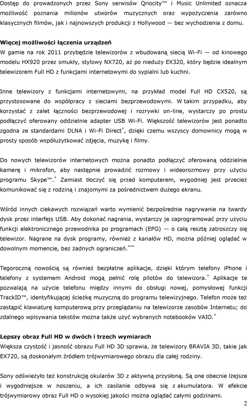 Więcej możliwości łączenia urządzeń W gamie na rok 2011 przybędzie telewizorów z wbudowaną siecią Wi-Fi od kinowego modelu HX920 przez smukły, stylowy NX720, aż po nieduży EX320, który będzie