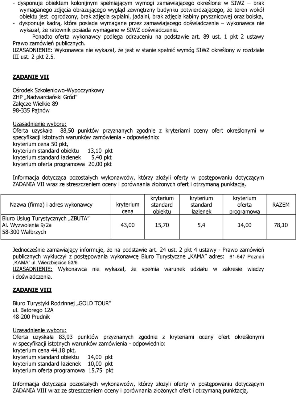 wymagane w SIWZ doświadczenie. Ponadto wykonawcy podlega odrzuceniu na podstawie art. 89 ust. 1 pkt 2 ustawy Prawo zamówień publicznych.