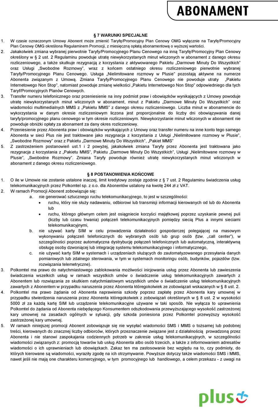 wyższej wartości. 2. Jakakolwiek zmiana wybranej pierwotnie Taryfy/Promocyjnego Planu Cenowego na inną Taryfę/Promocyjny Plan Cenowy określony w 2 ust.