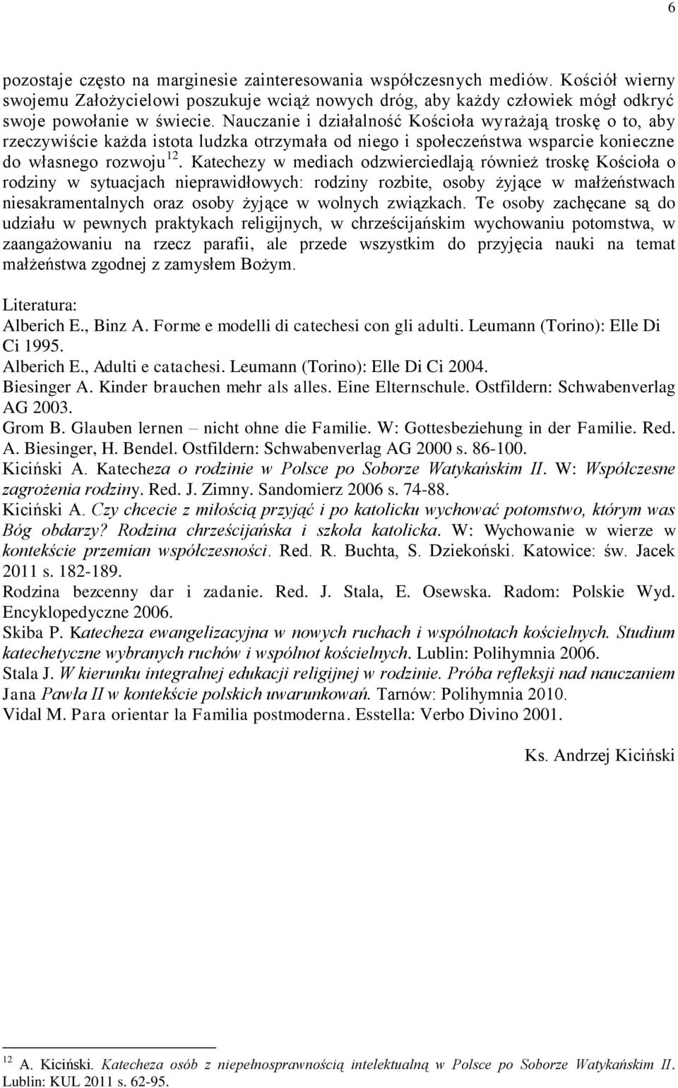 Katechezy w mediach odzwierciedlają również troskę Kościoła o rodziny w sytuacjach nieprawidłowych: rodziny rozbite, osoby żyjące w małżeństwach niesakramentalnych oraz osoby żyjące w wolnych