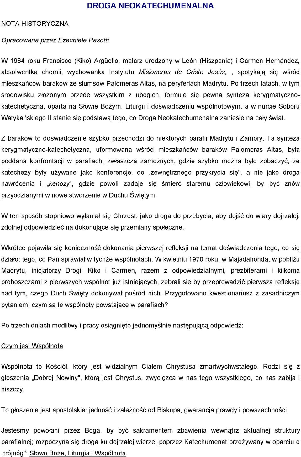 Po trzech latach, w tym środowisku złożonym przede wszystkim z ubogich, formuje się pewna synteza kerygmatycznokatechetyczna, oparta na Słowie Bożym, Liturgii i doświadczeniu wspólnotowym, a w nurcie