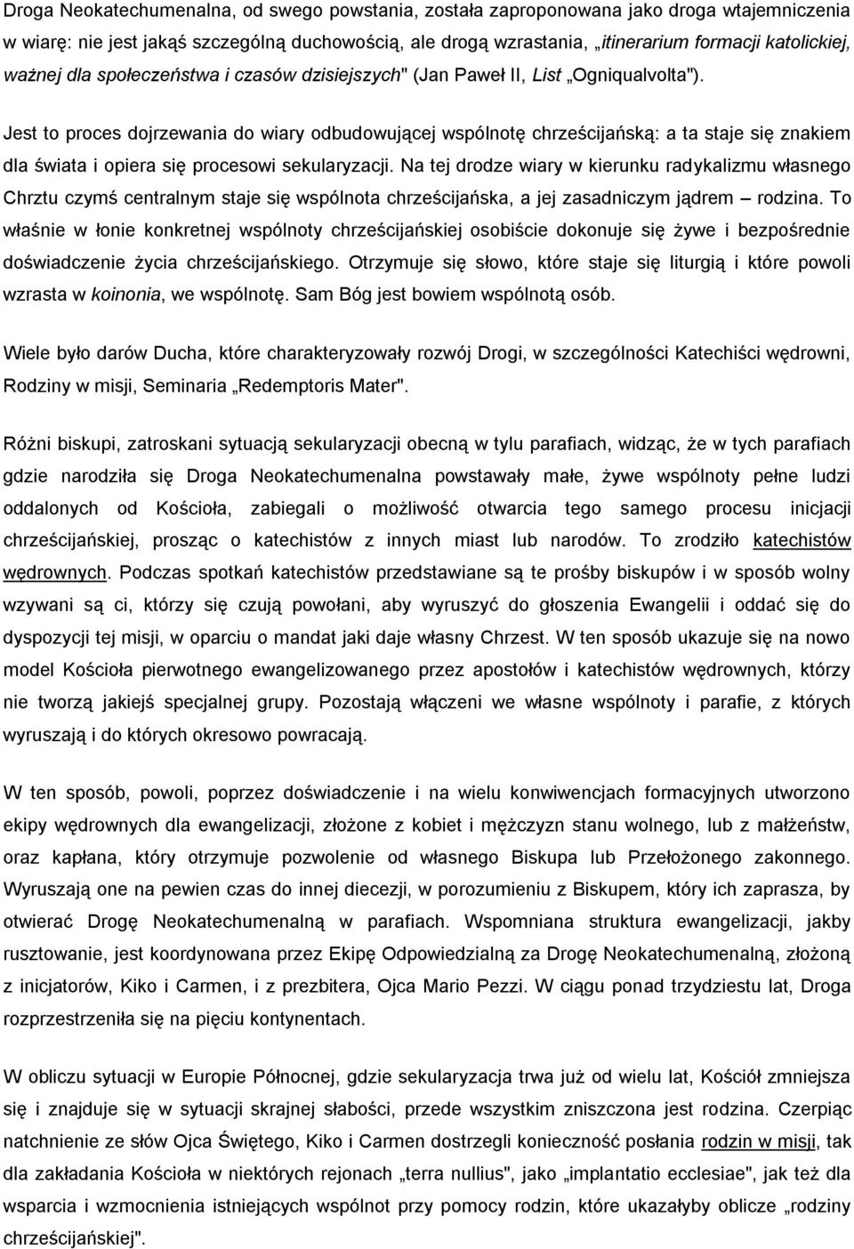 Jest to proces dojrzewania do wiary odbudowującej wspólnotę chrześcijańską: a ta staje się znakiem dla świata i opiera się procesowi sekularyzacji.