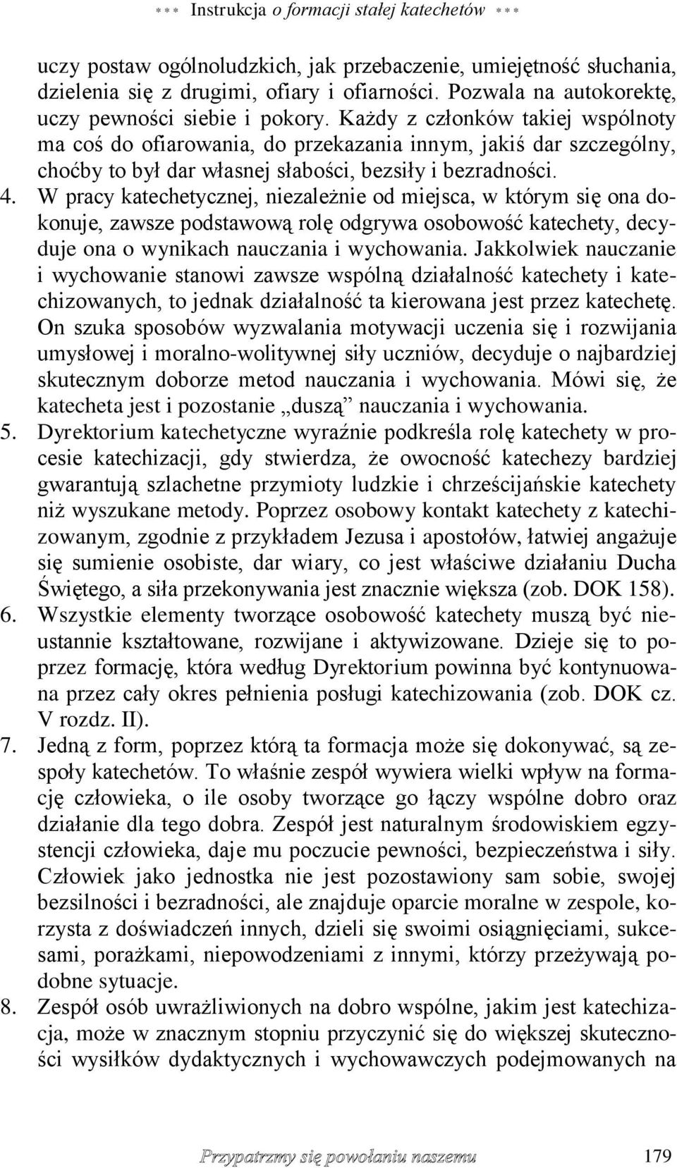 Każdy z członków takiej wspólnoty ma coś do ofiarowania, do przekazania innym, jakiś dar szczególny, choćby to był dar własnej słabości, bezsiły i bezradności. 4.