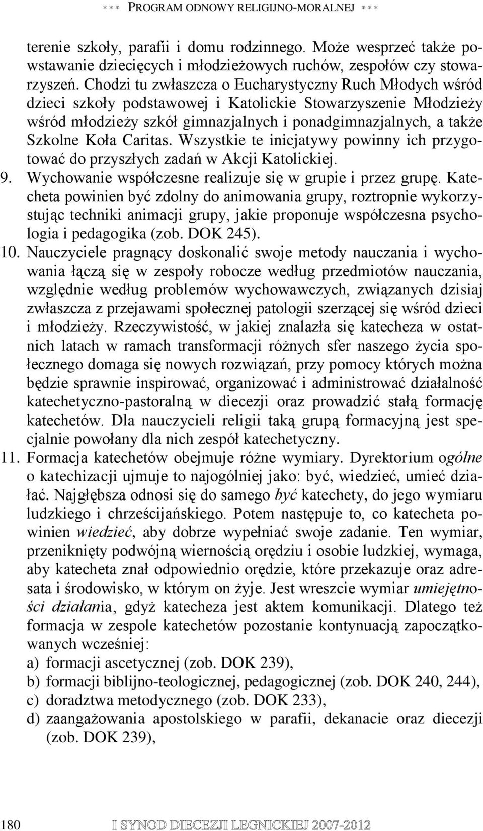 Caritas. Wszystkie te inicjatywy powinny ich przygotować do przyszłych zadań w Akcji Katolickiej. 9. Wychowanie współczesne realizuje się w grupie i przez grupę.