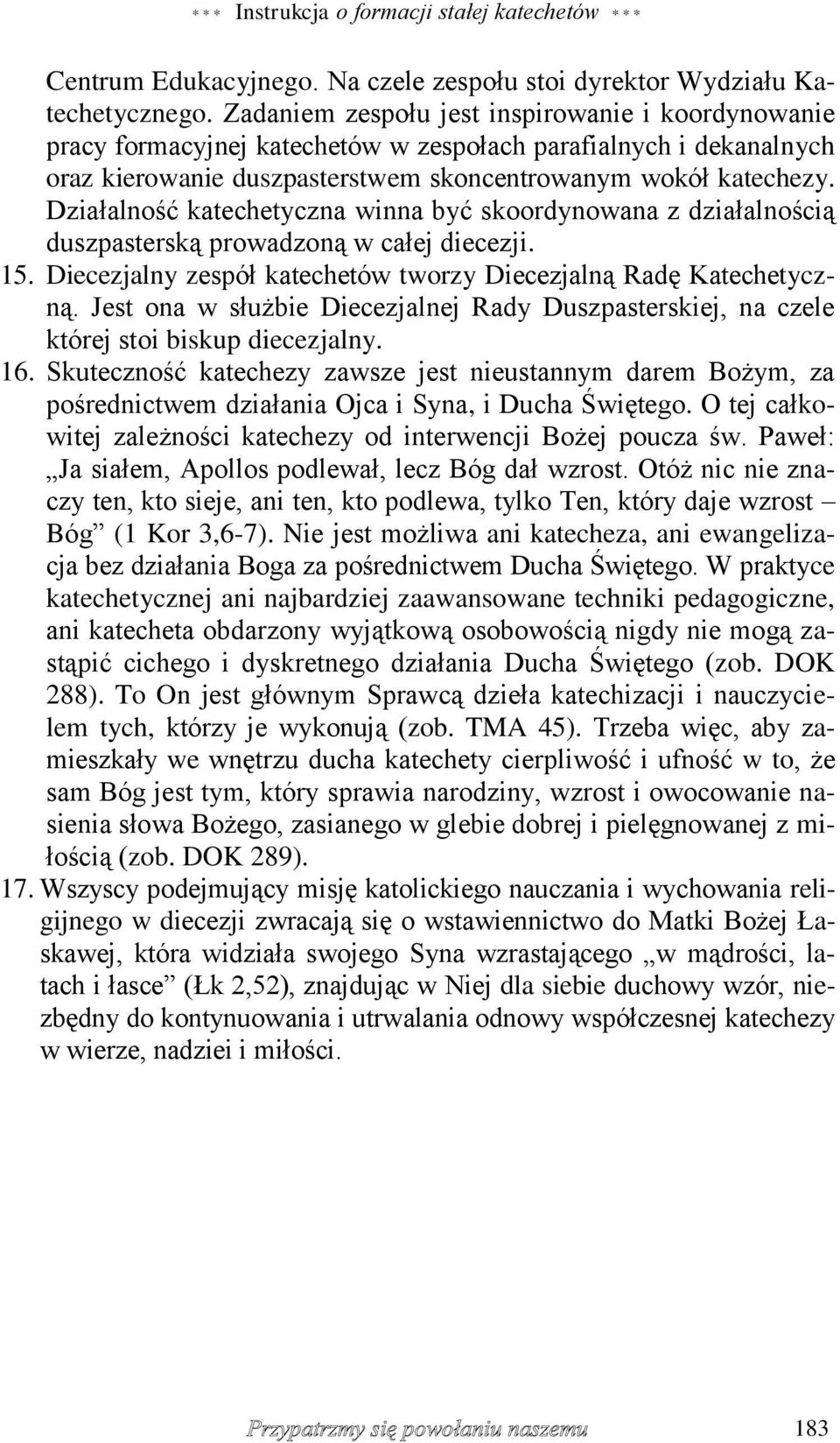 Działalność katechetyczna winna być skoordynowana z działalnością duszpasterską prowadzoną w całej diecezji. 15. Diecezjalny zespół katechetów tworzy Diecezjalną Radę Katechetyczną.
