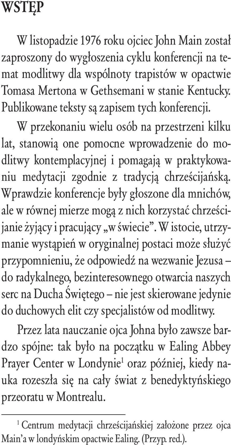 W przekonaniu wielu osób na przestrzeni kilku lat, stanowią one pomocne wprowadzenie do modlitwy kontemplacyjnej i pomagają w praktykowaniu medytacji zgodnie z tradycją chrześcijańską.