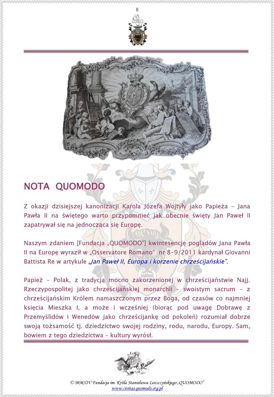 Naszym zdaniem [Fundacja QUOMODO ] kwintesencję poglądów Jana Pawła II na Europę wyraził w Osservatore Romano nr 8-9/2011 kardynał Giovanni Battista Re w artykule Jan Paweł II, Europa i korzenie