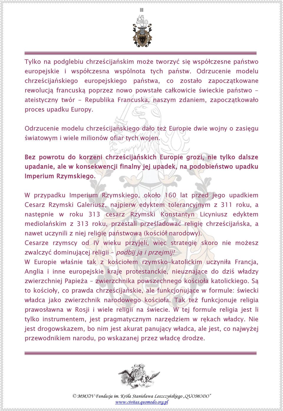 naszym zdaniem, zapoczątkowało proces upadku Europy. Odrzucenie modelu chrześcijańskiego dało też Europie dwie wojny o zasięgu światowym i wiele milionów ofiar tych wojen.