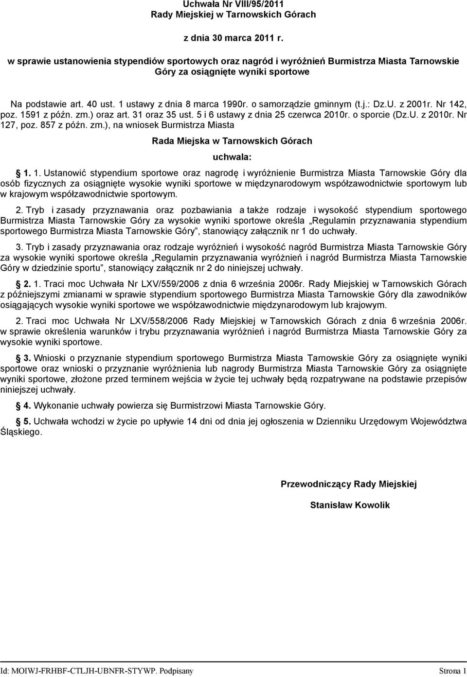 o samorządzie gminnym (t.j.: Dz.U. z 2001r. Nr 142, poz. 1591 z późn. zm.) oraz art. 31 oraz 35 ust. 5 i 6 ustawy z dnia 25 czerwca 2010r. o sporcie (Dz.U. z 2010r. Nr 127, poz. 857 z późn. zm.), na wniosek Burmistrza Miasta Rada Miejska w Tarnowskich Górach uchwala: 1.