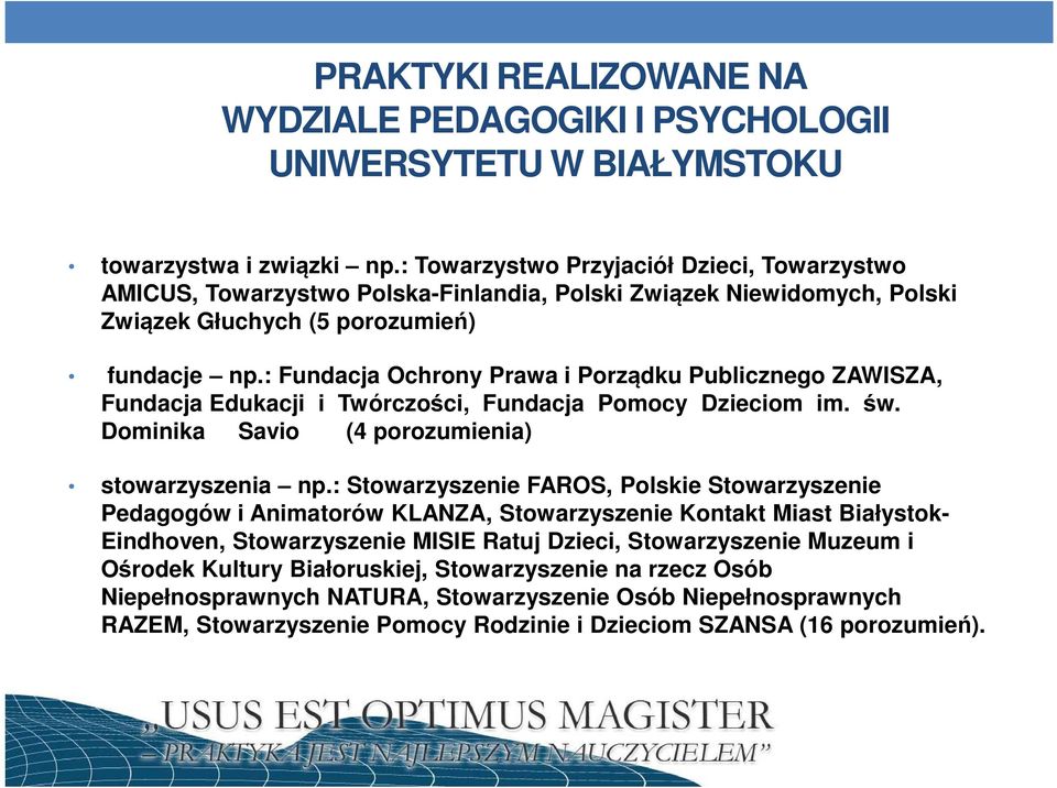 : Fundacja Ochrony Prawa i Porządku Publicznego ZAWISZA, Fundacja Edukacji i Twórczości, Fundacja Pomocy Dzieciom im. św. Dominika Savio (4 porozumienia) stowarzyszenia np.