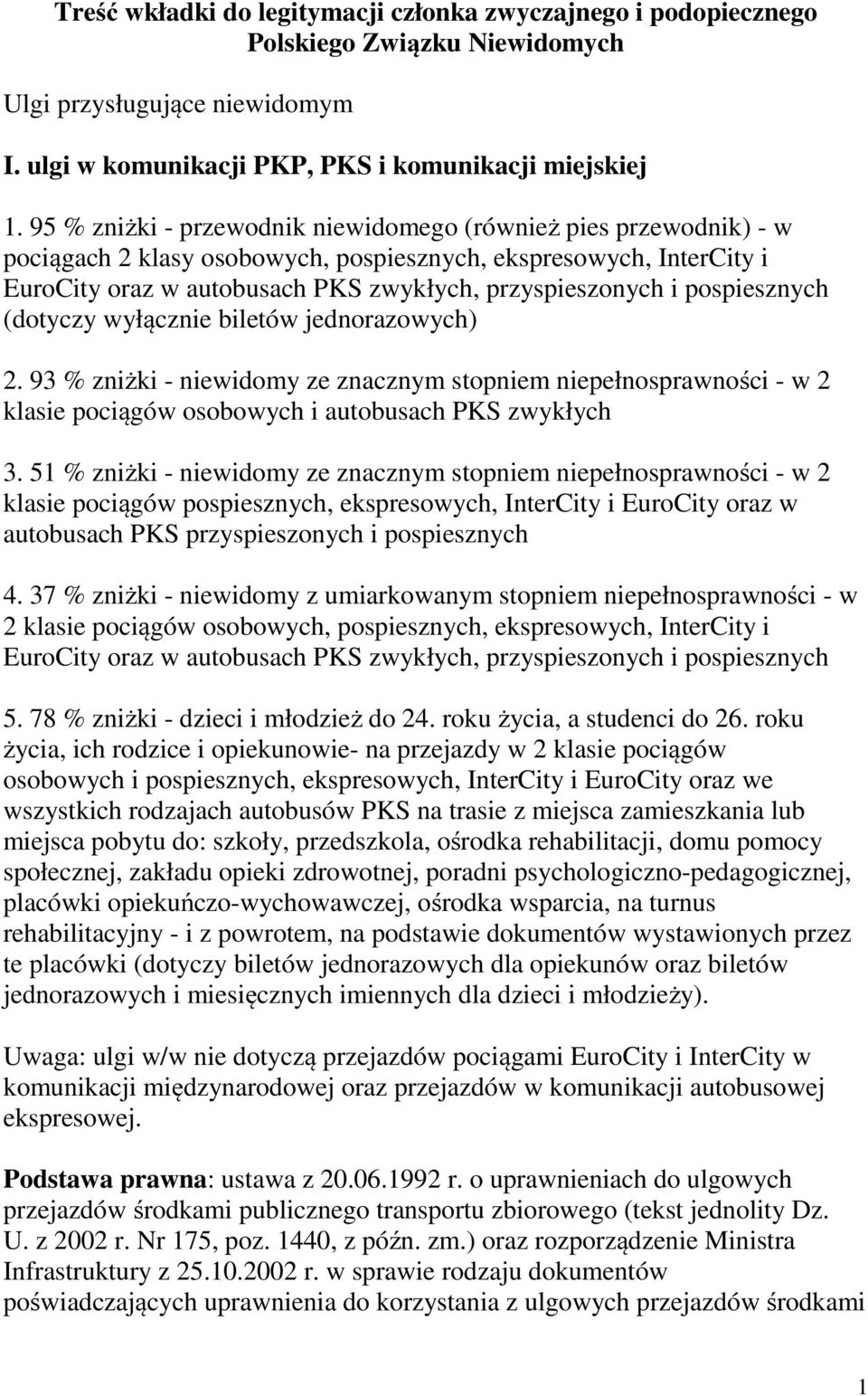 pospiesznych (dotyczy wyłącznie biletów jednorazowych) 2. 93 % zniżki - niewidomy ze znacznym stopniem niepełnosprawności - w 2 klasie pociągów osobowych i autobusach PKS zwykłych 3.