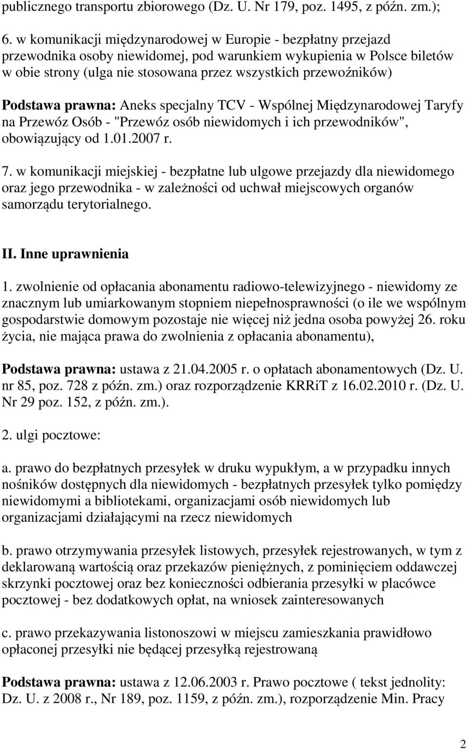 Podstawa prawna: Aneks specjalny TCV - Wspólnej Międzynarodowej Taryfy na Przewóz Osób - "Przewóz osób niewidomych i ich przewodników", obowiązujący od 1.01.2007 r. 7.