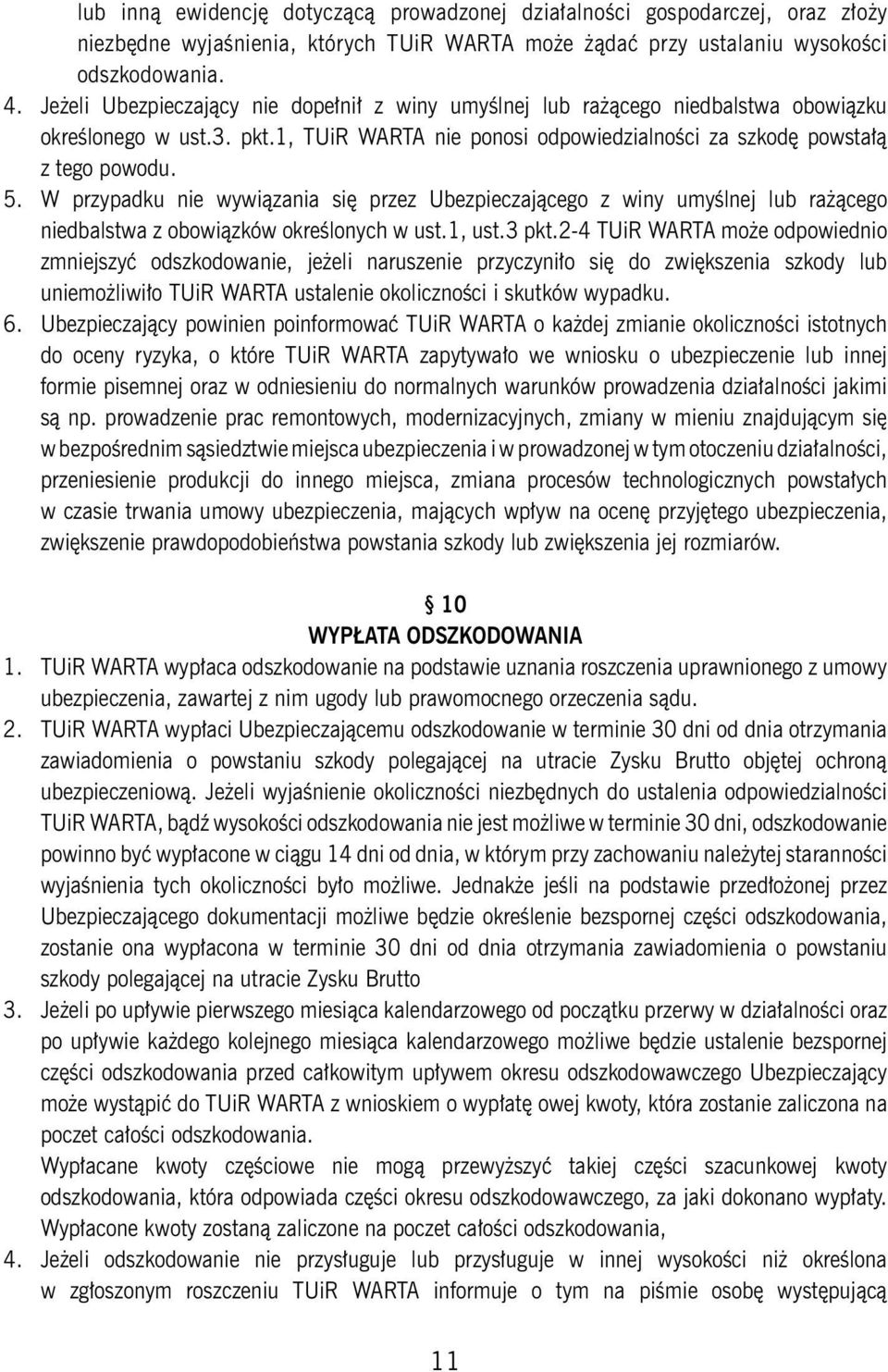 W przypadku nie wywiązania się przez Ubezpieczającego z winy umyślnej lub rażącego niedbalstwa z obowiązków określonych w ust.1, ust.3 pkt.