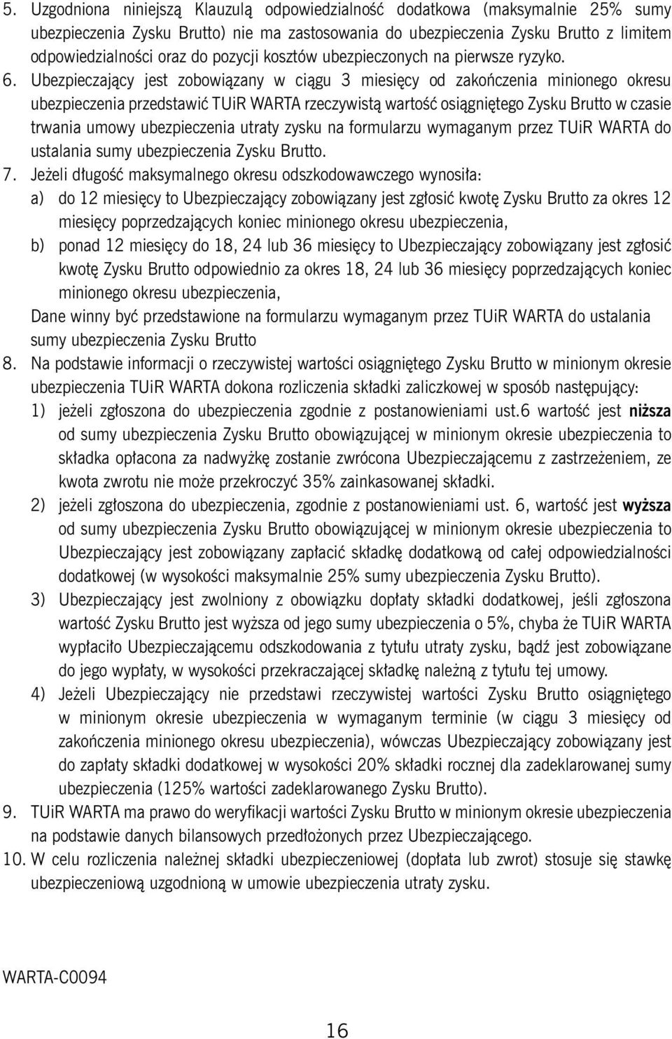 Ubezpieczający jest zobowiązany w ciągu 3 miesięcy od zakończenia minionego okresu ubezpieczenia przedstawić TUiR WARTA rzeczywistą wartość osiągniętego Zysku Brutto w czasie trwania umowy