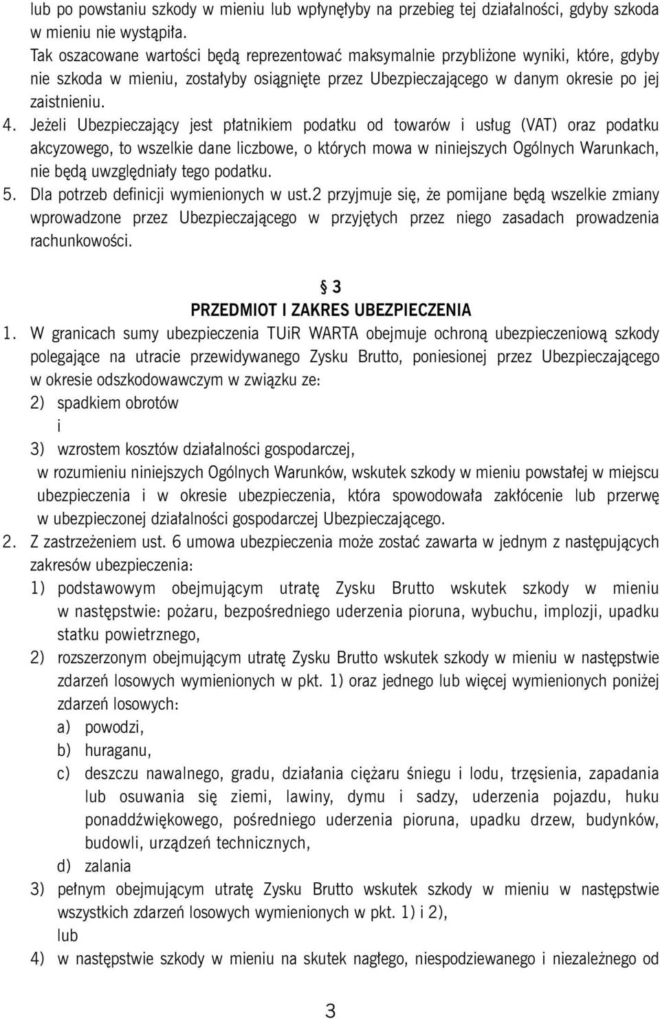 Jeżeli Ubezpieczający jest płatnikiem podatku od towarów i usług (VAT) oraz podatku akcyzowego, to wszelkie dane liczbowe, o których mowa w niniejszych Ogólnych Warunkach, nie będą uwzględniały tego