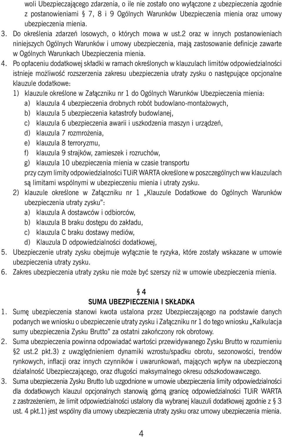 2 oraz w innych postanowieniach niniejszych Ogólnych Warunków i umowy ubezpieczenia, mają zastosowanie definicje zawarte w Ogólnych Warunkach Ubezpieczenia mienia. 4.