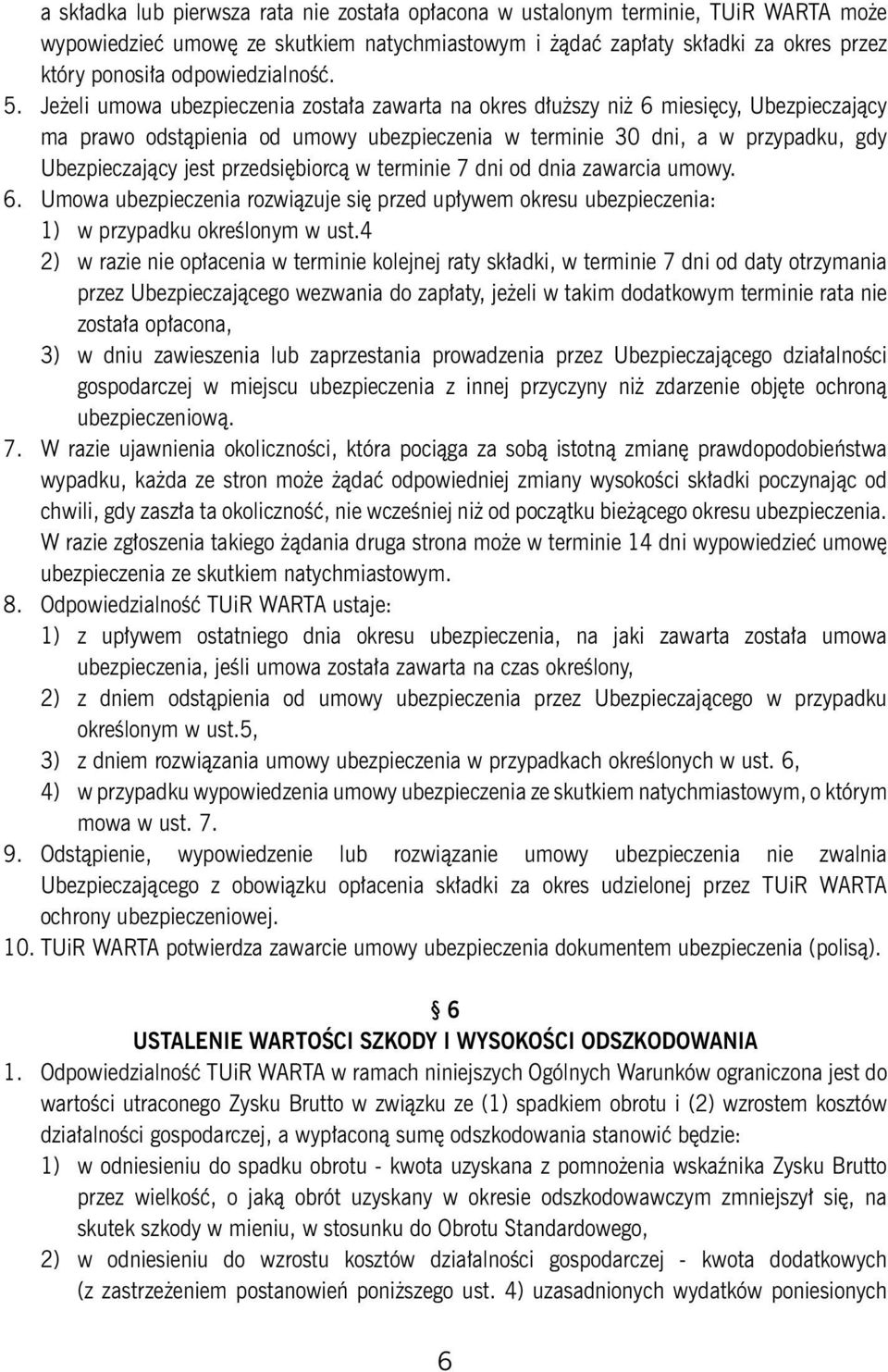 Jeżeli umowa ubezpieczenia została zawarta na okres dłuższy niż 6 miesięcy, Ubezpieczający ma prawo odstąpienia od umowy ubezpieczenia w terminie 30 dni, a w przypadku, gdy Ubezpieczający jest