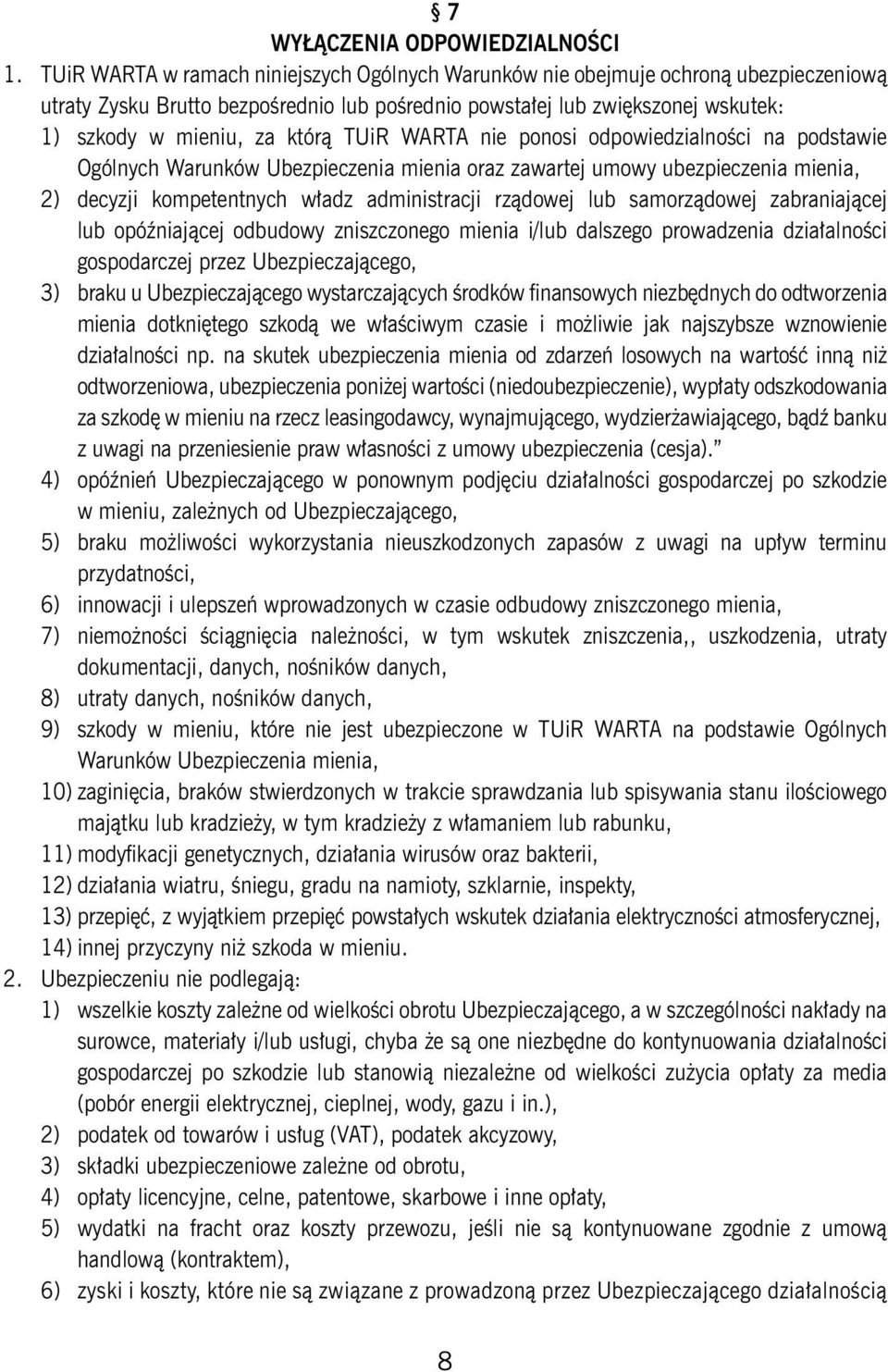 TUiR WARTA nie ponosi odpowiedzialności na podstawie Ogólnych Warunków Ubezpieczenia mienia oraz zawartej umowy ubezpieczenia mienia, 2) decyzji kompetentnych władz administracji rządowej lub