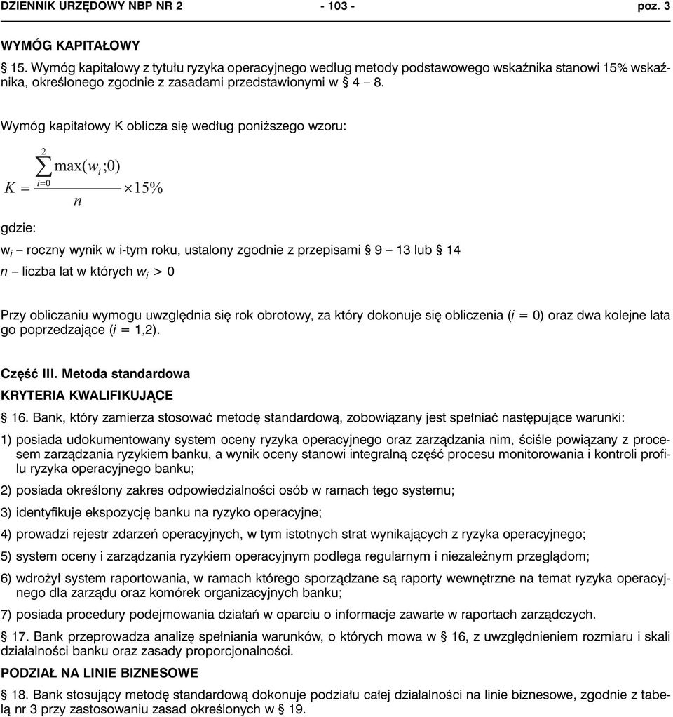 Wymóg kapitałowy K oblicza się według poniższego wzoru: gdzie: w i roczny wynik w i-tym roku, ustalony zgodnie z przepisami 9 13 lub 14 n liczba lat w których w i > 0 Przy obliczaniu wymogu