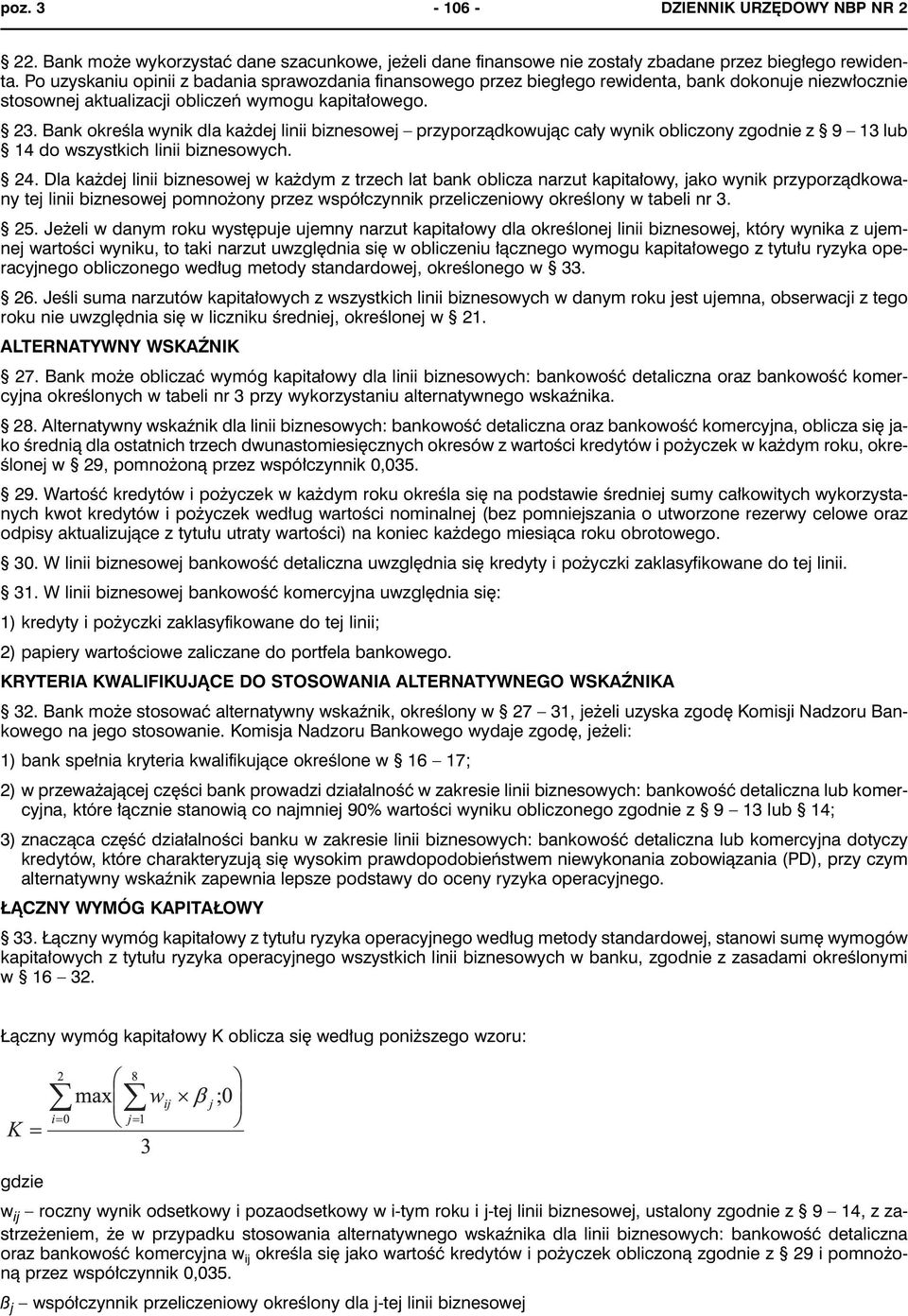 Bank określa wynik dla każdej linii biznesowej przyporządkowując cały wynik obliczony zgodnie z 9 13 lub 14 do wszystkich linii biznesowych. 24.