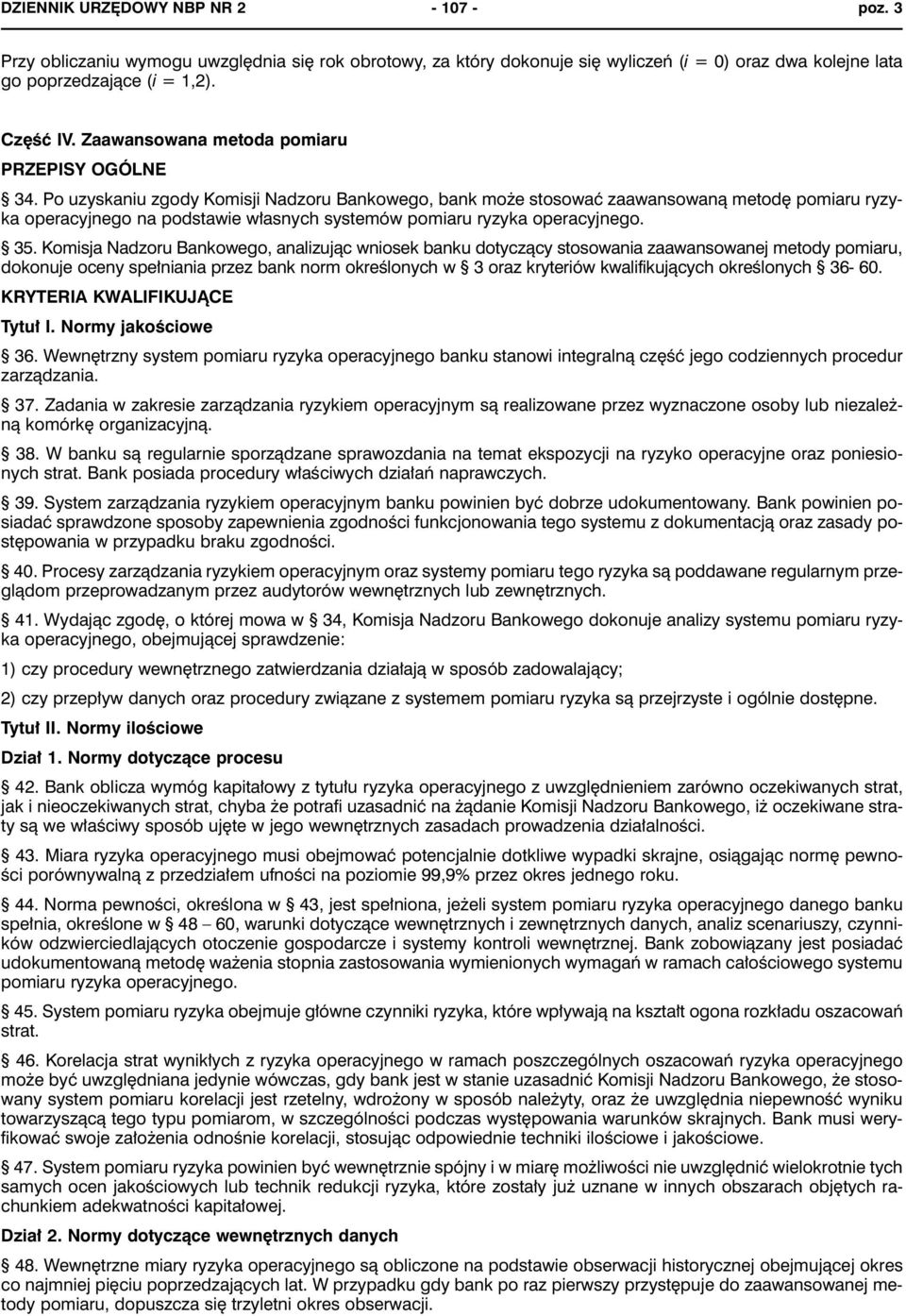 Po uzyskaniu zgody Komisji Nadzoru Bankowego, bank może stosować zaawansowaną metodę pomiaru ryzyka operacyjnego na podstawie własnych systemów pomiaru ryzyka operacyjnego. 35.