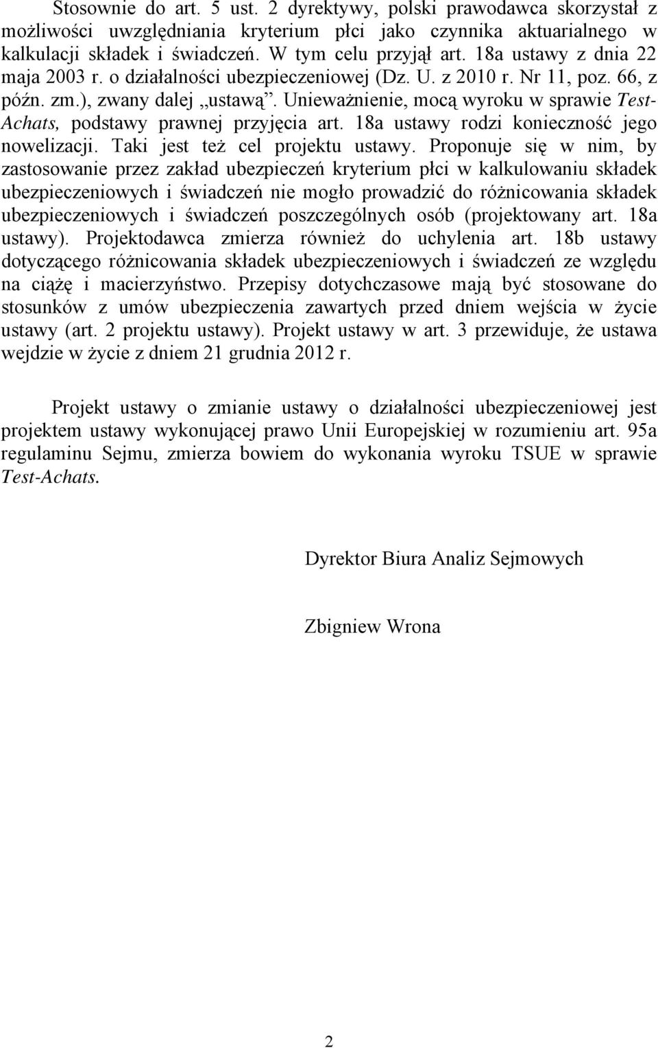 Unieważnienie, mocą wyroku w sprawie Test- Achats, podstawy prawnej przyjęcia art. 18a ustawy rodzi konieczność jego nowelizacji. Taki jest też cel projektu ustawy.