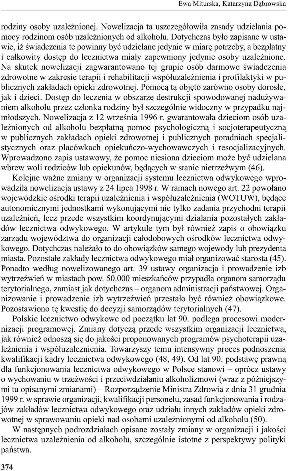 Na skutek nowelizacji zagwarantowano tej grupie osób darmowe œwiadczenia zdrowotne w zakresie terapii i rehabilitacji wspó³uzale nienia i profilaktyki w publicznych zak³adach opieki zdrowotnej.