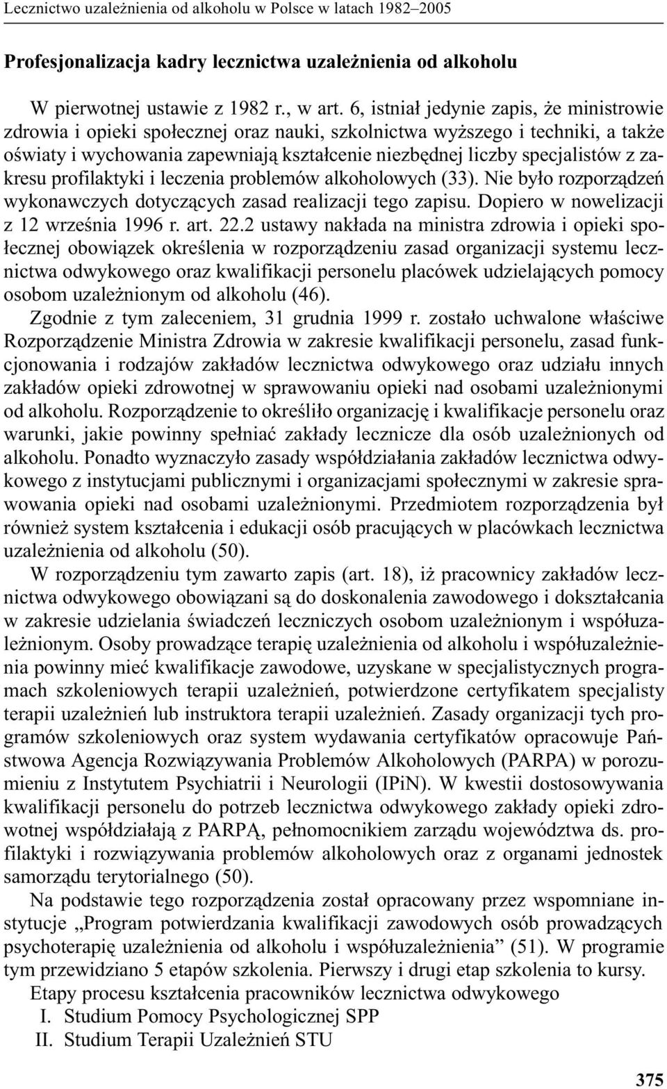 zakresu profilaktyki i leczenia problemów alkoholowych (33). Nie by³o rozporz¹dzeñ wykonawczych dotycz¹cych zasad realizacji tego zapisu. Dopiero w nowelizacji z 12 wrzeœnia 1996 r. art. 22.