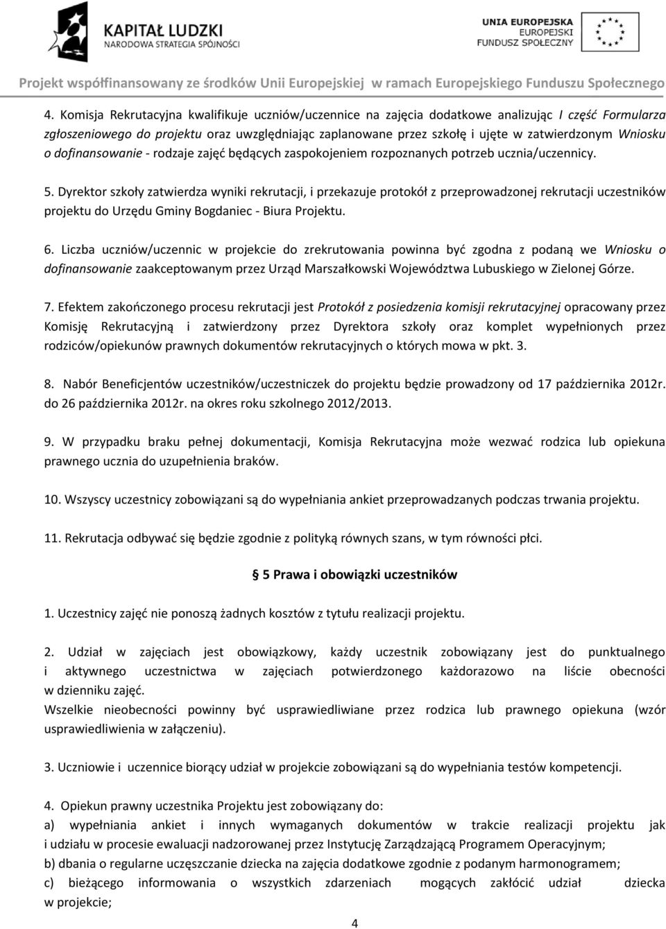 Dyrektor szkoły zatwierdza wyniki rekrutacji, i przekazuje protokół z przeprowadzonej rekrutacji uczestników projektu do Urzędu Gminy Bogdaniec - Biura Projektu. 6.