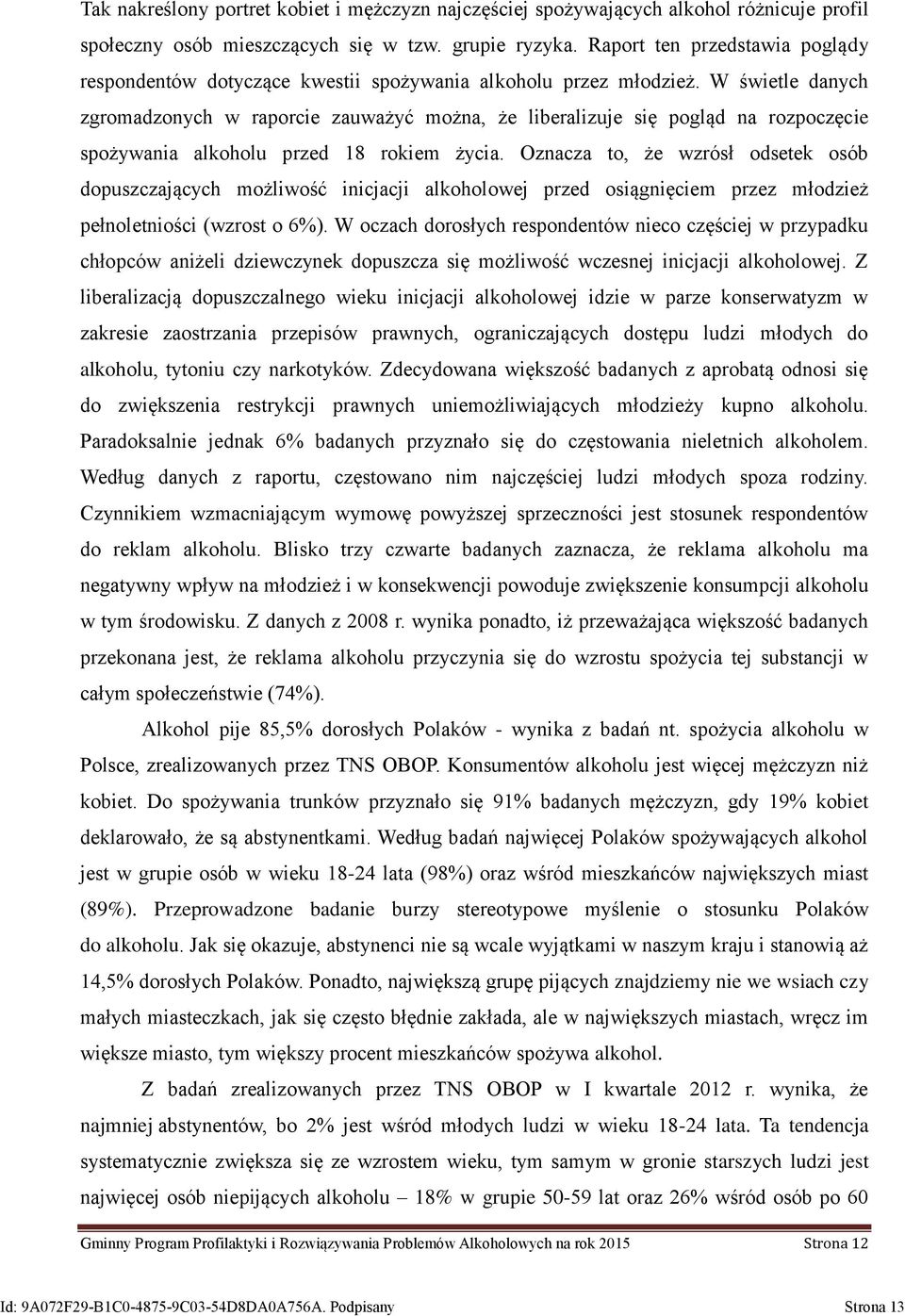 W świetle danych zgromadzonych w raporcie zauważyć można, że liberalizuje się pogląd na rozpoczęcie spożywania alkoholu przed 18 rokiem życia.