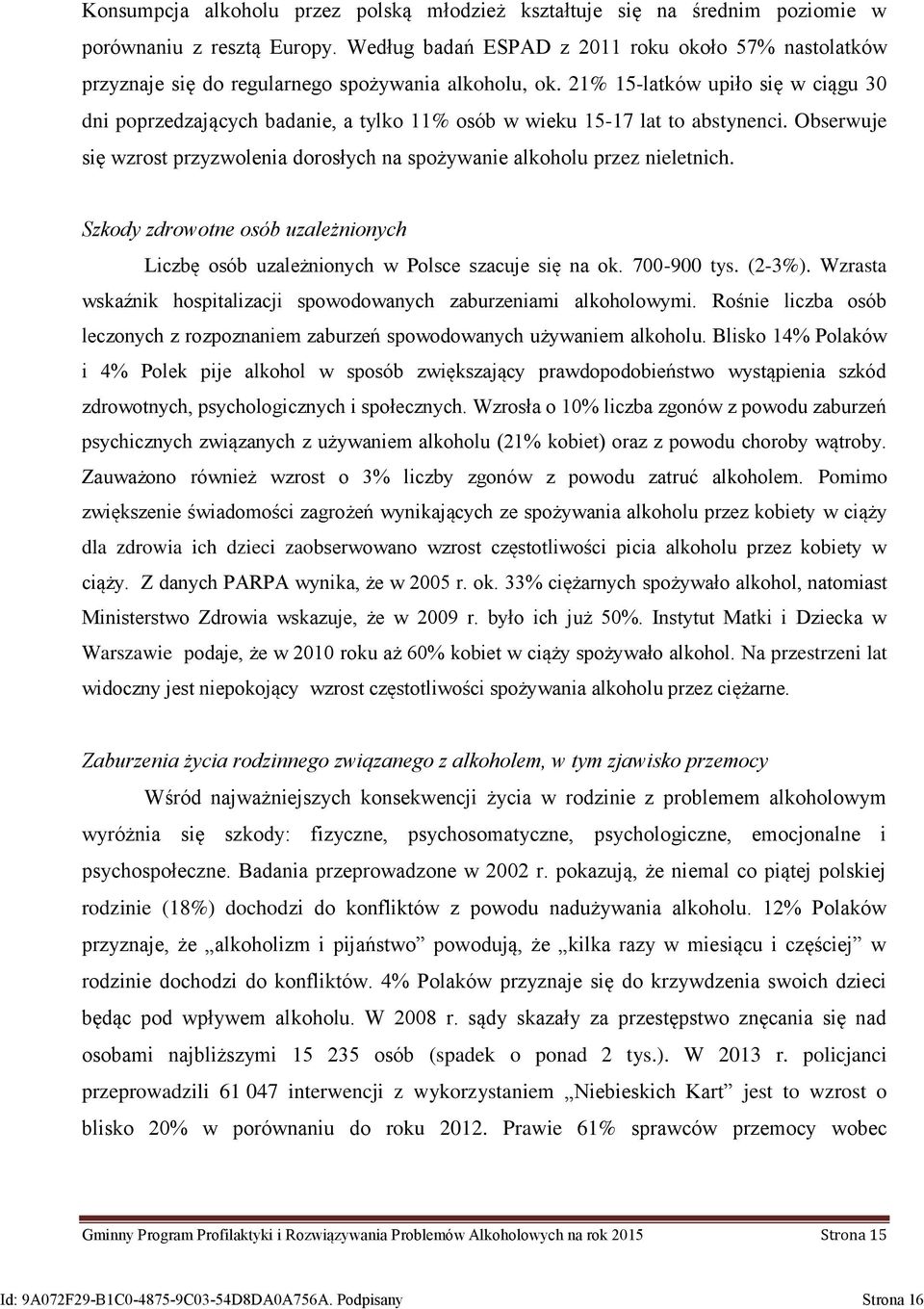 21% 15-latków upiło się w ciągu 30 dni poprzedzających badanie, a tylko 11% osób w wieku 15-17 lat to abstynenci. Obserwuje się wzrost przyzwolenia dorosłych na spożywanie alkoholu przez nieletnich.