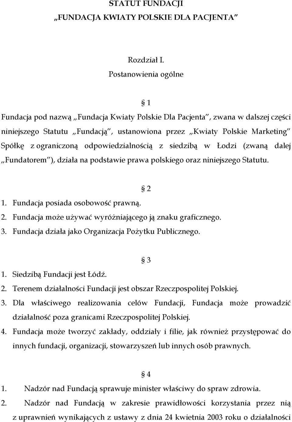 odpowiedzialnością z siedzibą w Łodzi (zwaną dalej Fundatorem ), działa na podstawie prawa polskiego oraz niniejszego Statutu. 2 1. Fundacja posiada osobowość prawną. 2. Fundacja może używać wyróżniającego ją znaku graficznego.