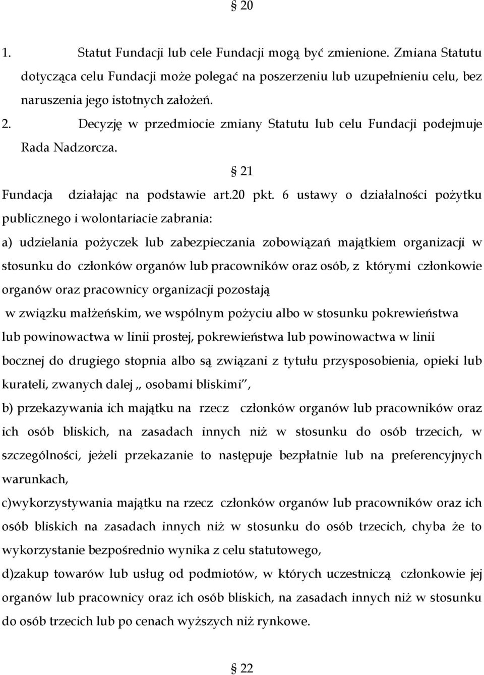 6 ustawy o działalności pożytku publicznego i wolontariacie zabrania: a) udzielania pożyczek lub zabezpieczania zobowiązań majątkiem organizacji w stosunku do członków organów lub pracowników oraz