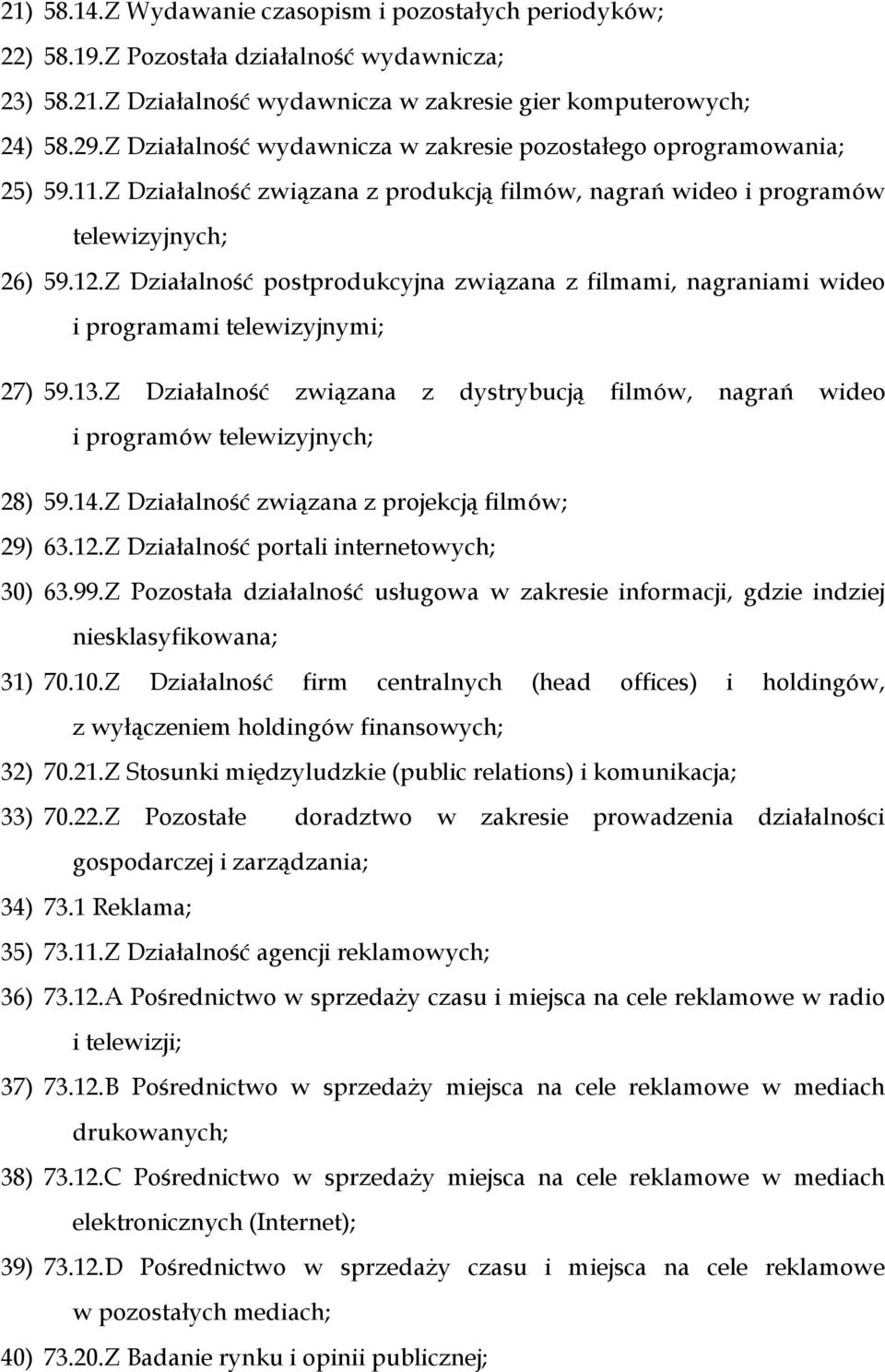 Z Działalność postprodukcyjna związana z filmami, nagraniami wideo i programami telewizyjnymi; 27) 59.13.Z Działalność związana z dystrybucją filmów, nagrań wideo i programów telewizyjnych; 28) 59.14.