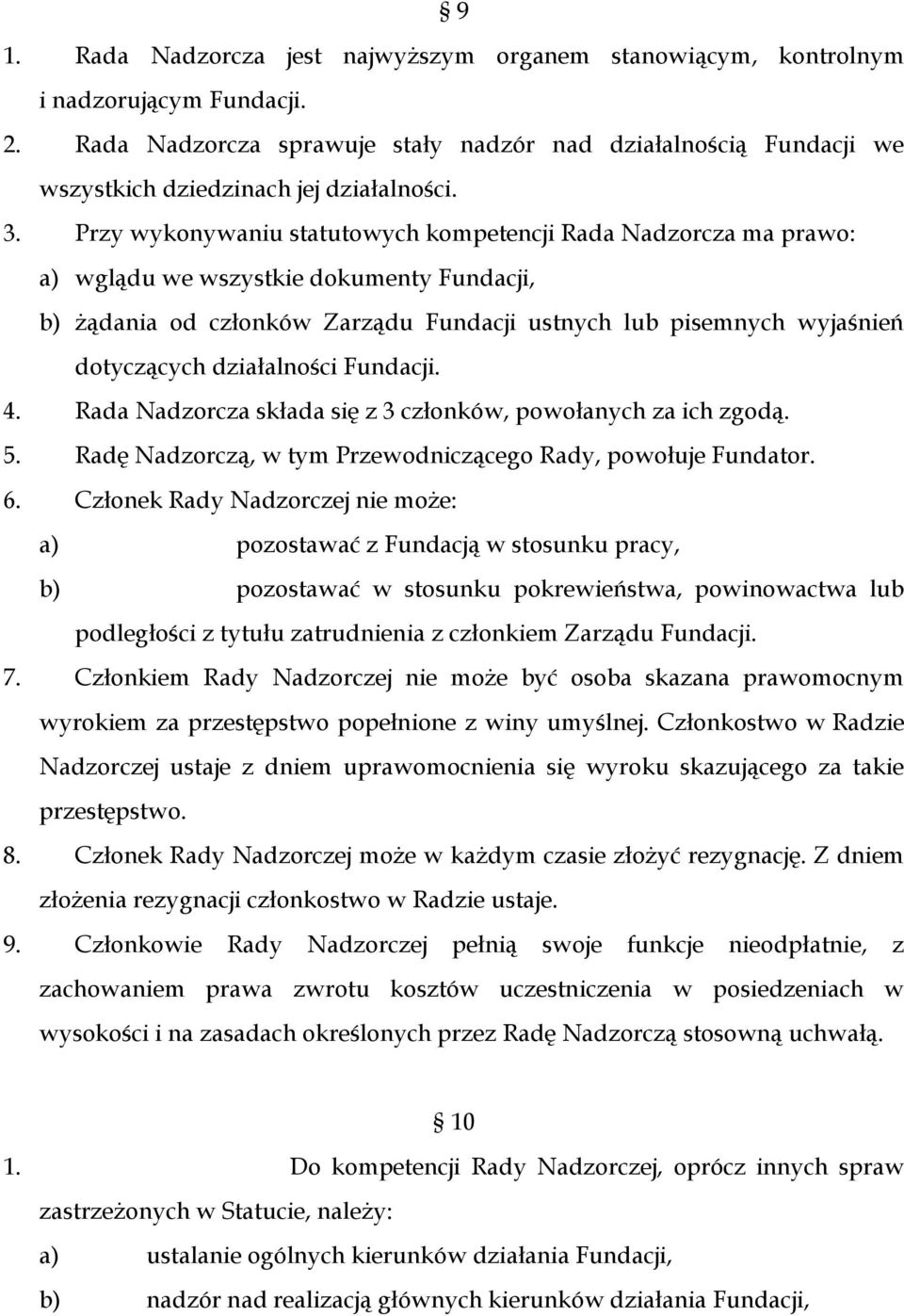 Przy wykonywaniu statutowych kompetencji Rada Nadzorcza ma prawo: a) wglądu we wszystkie dokumenty Fundacji, b) żądania od członków Zarządu Fundacji ustnych lub pisemnych wyjaśnień dotyczących