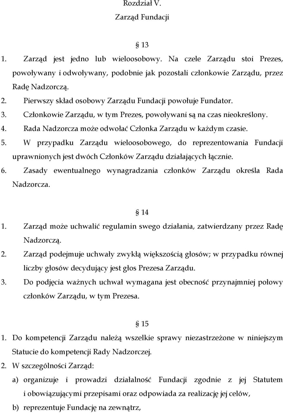 W przypadku Zarządu wieloosobowego, do reprezentowania Fundacji uprawnionych jest dwóch Członków Zarządu działających łącznie. 6.