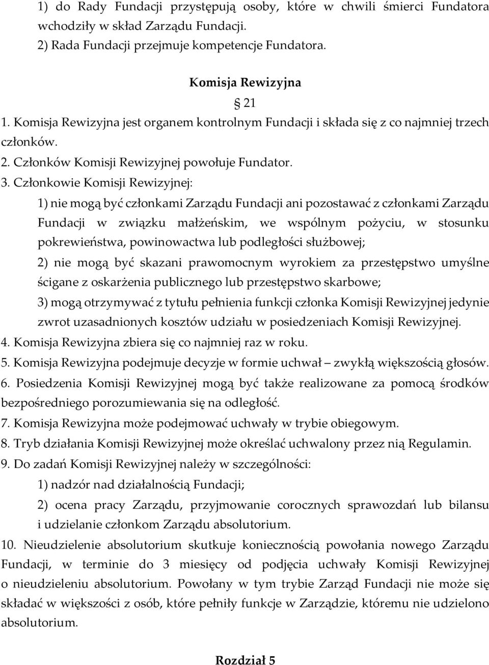 Członkowie Komisji Rewizyjnej: 1) nie mogą być członkami Zarządu Fundacji ani pozostawać z członkami Zarządu Fundacji w związku małżeńskim, we wspólnym pożyciu, w stosunku pokrewieństwa, powinowactwa