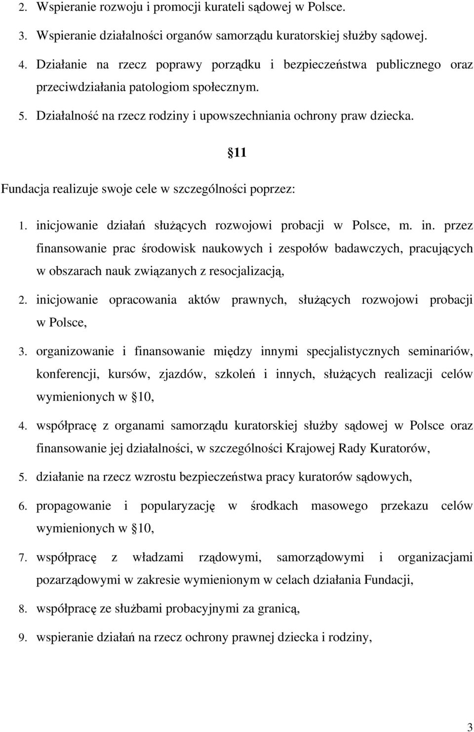 11 Fundacja realizuje swoje cele w szczególności poprzez: 1. inicjowanie działań służących rozwojowi probacji w Polsce, m. in. przez finansowanie prac środowisk naukowych i zespołów badawczych, pracujących w obszarach nauk związanych z resocjalizacją, 2.