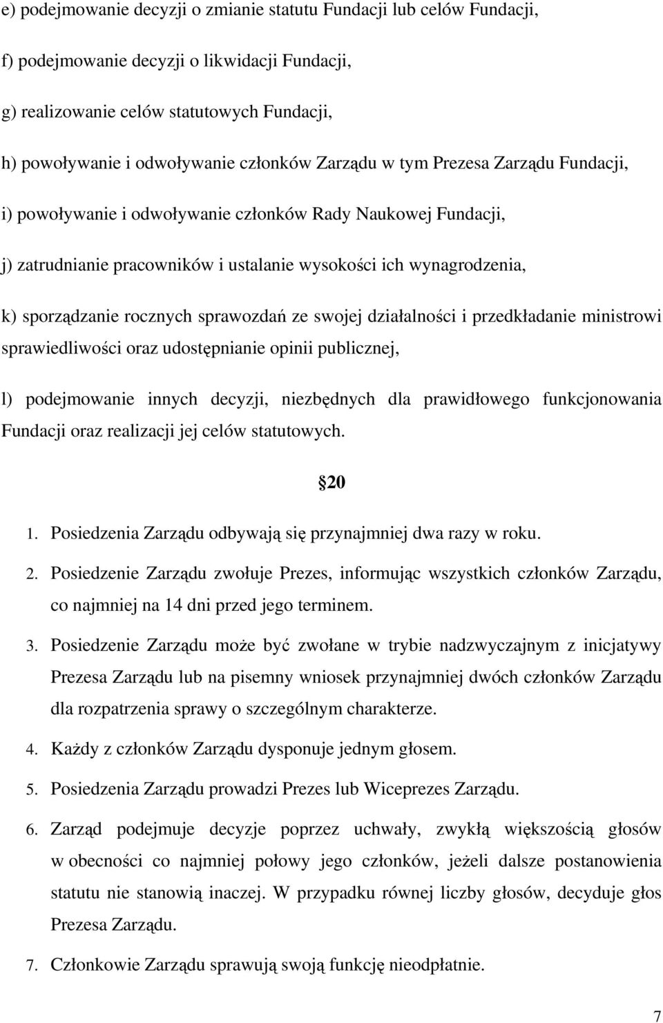 sprawozdań ze swojej działalności i przedkładanie ministrowi sprawiedliwości oraz udostępnianie opinii publicznej, l) podejmowanie innych decyzji, niezbędnych dla prawidłowego funkcjonowania Fundacji