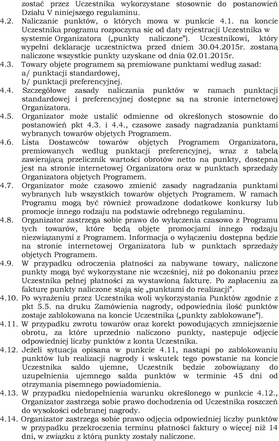 zostaną naliczone wszystkie punkty uzyskane od dnia 02.01.2015r. 4.3. Towary objęte programem są premiowane punktami według zasad: a/ punktacji standardowej, b/ punktacji preferencyjnej. 4.4. Szczegółowe zasady naliczania punktów w ramach punktacji standardowej i preferencyjnej dostępne są na stronie internetowej 4.