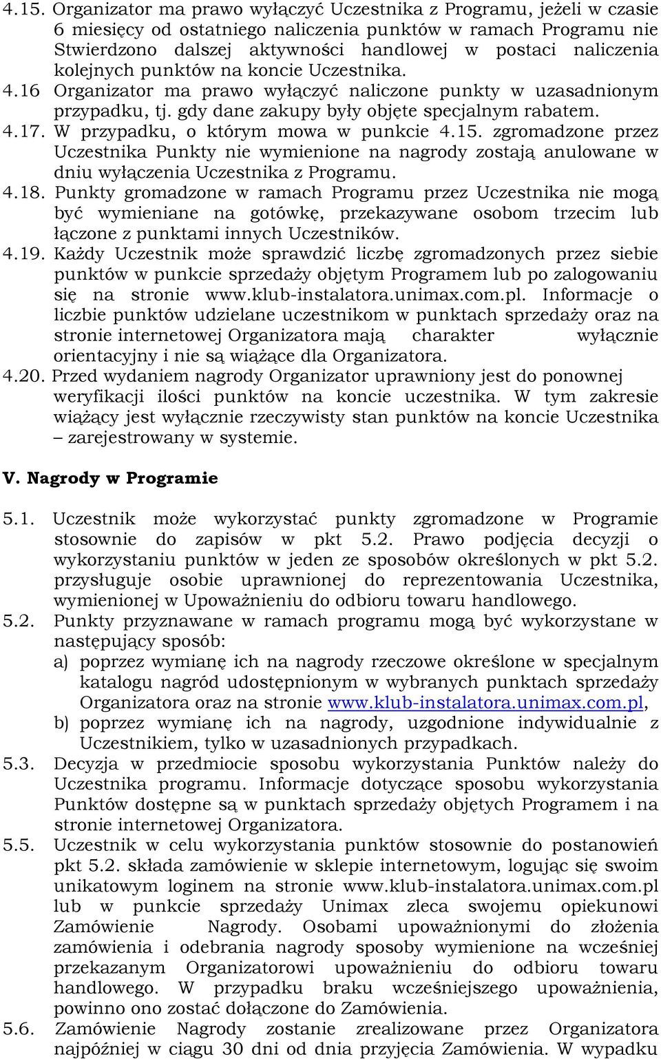 W przypadku, o którym mowa w punkcie 4.15. zgromadzone przez Uczestnika Punkty nie wymienione na nagrody zostają anulowane w dniu wyłączenia Uczestnika z Programu. 4.18.