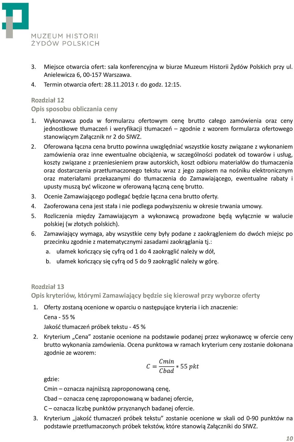 Wykonawca poda w formularzu ofertowym cenę brutto całego zamówienia oraz ceny jednostkowe tłumaczeń i weryfikacji tłumaczeń zgodnie z wzorem formularza ofertowego stanowiącym Załącznik nr 2 do SIWZ.