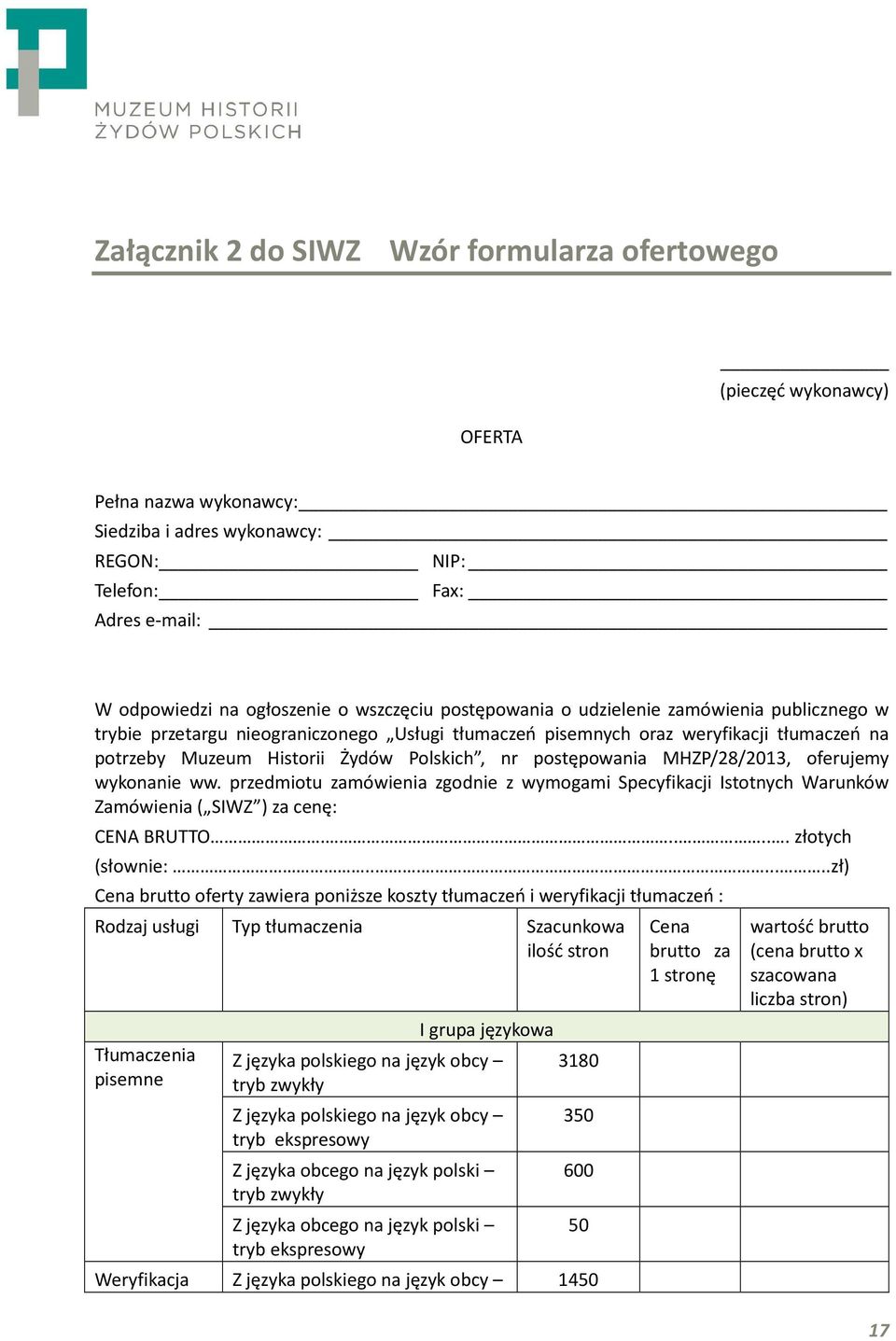 postępowania MHZP/28/2013, oferujemy wykonanie ww. przedmiotu zamówienia zgodnie z wymogami Specyfikacji Istotnych Warunków Zamówienia ( SIWZ ) za cenę: CENA BRUTTO...... złotych (słownie:.