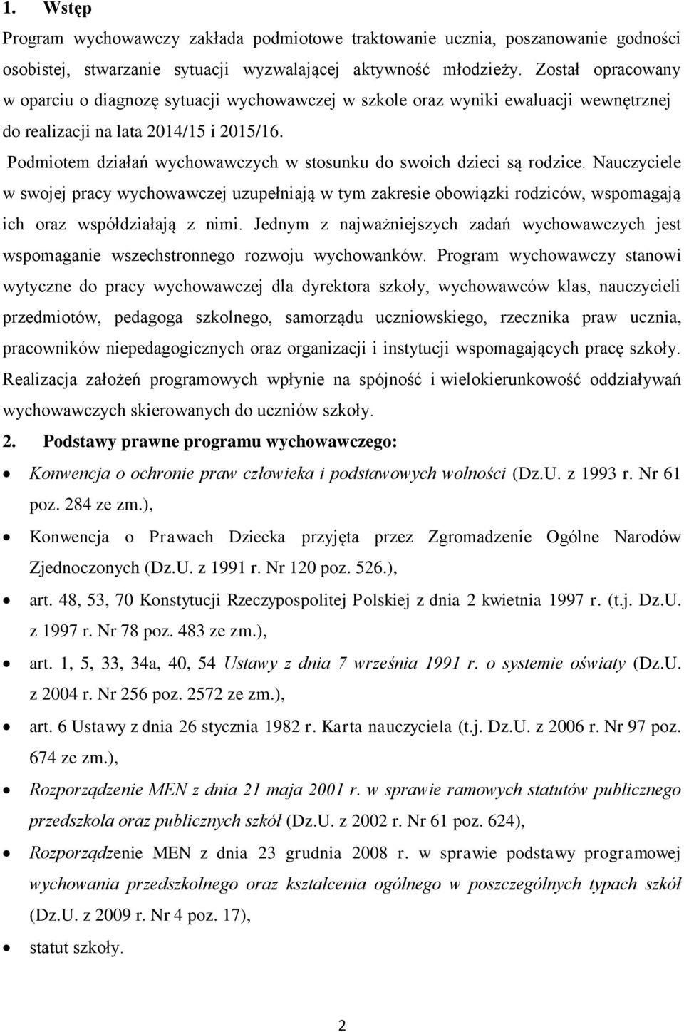 Podmiotem działań wychowawczych w stosunku do swoich dzieci są rodzice. Nauczyciele w swojej pracy wychowawczej uzupełniają w tym zakresie obowiązki rodziców, wspomagają ich oraz współdziałają z nimi.